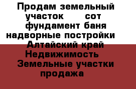 Продам земельный участок 17.5 сот. фундамент баня надворные постройки. - Алтайский край Недвижимость » Земельные участки продажа   